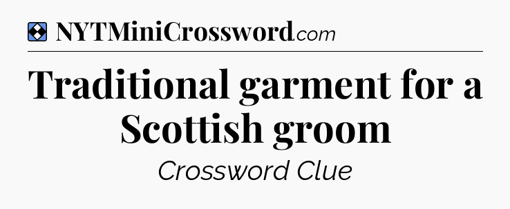 Solution: Traditional garment for a Scottish groom - NYT Mini Crossword