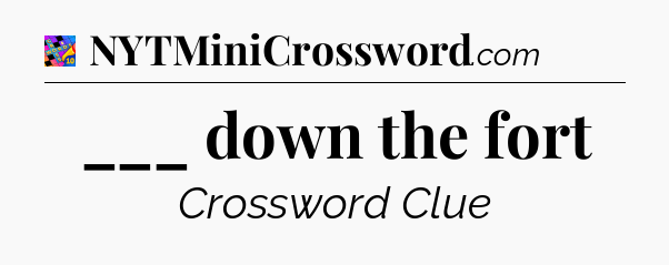 ___ down the fort Crossword Clue
