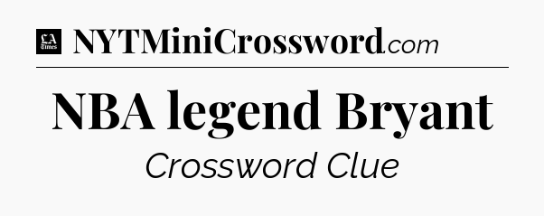 NBA legend Bryant - LA Times Crossword