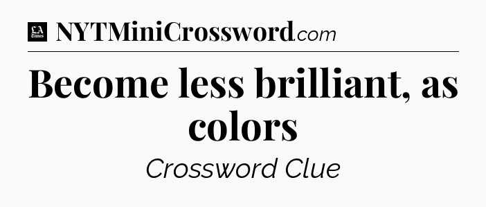 Become less brilliant, as colors - LA Times Crossword