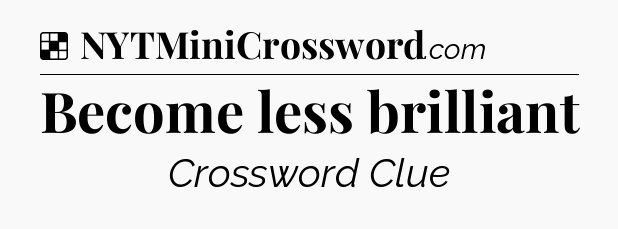 Solution: Become less brilliant - NYT Crossword