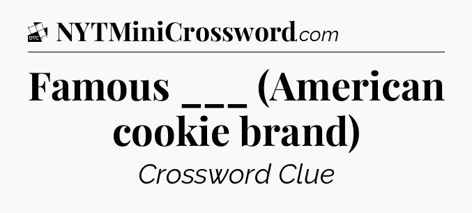 Famous ___ (American cookie brand) - Daily Themed Classic Crossword