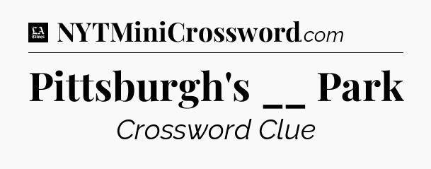 Pittsburgh's __ Park - LA Times Crossword