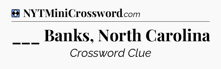 Solution: ___ Banks, North Carolina - NYT Mini Crossword
