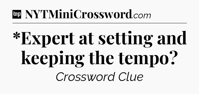 *Expert at setting and keeping the tempo Crossword Clue
