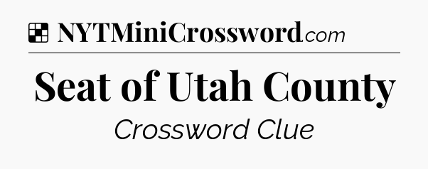 Solution: Seat of Utah County - NYT Crossword