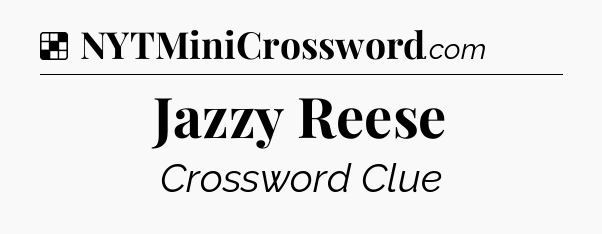Solution: Jazzy Reese - NYT Crossword