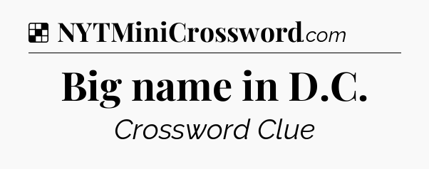 Solution: Big name in D.C - NYT Crossword