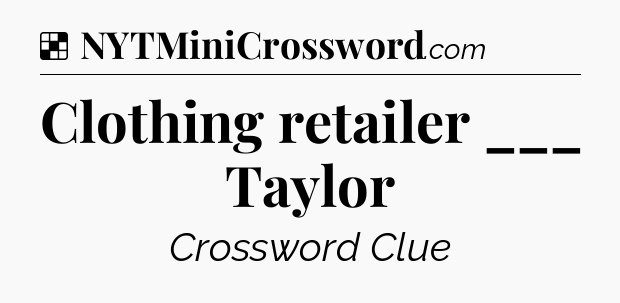 Solution: Clothing retailer ___ Taylor - NYT Crossword