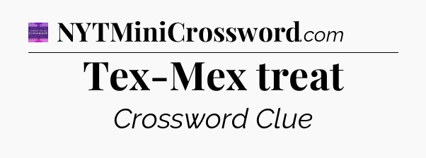 Tex-Mex treat - Thomas Joseph Crossword