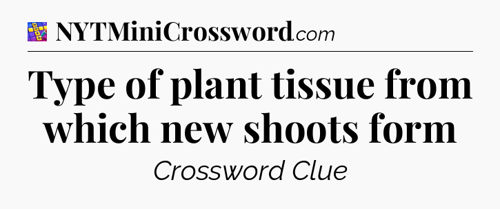 Type of plant tissue from which new shoots form Codycross