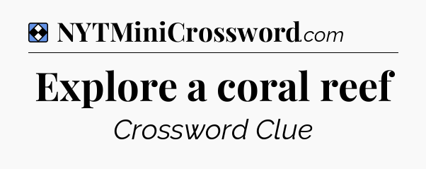 Solution: Explore a coral reef - NYT Mini Crossword