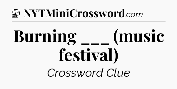 Burning ___ (music festival) - Daily Themed Classic Crossword