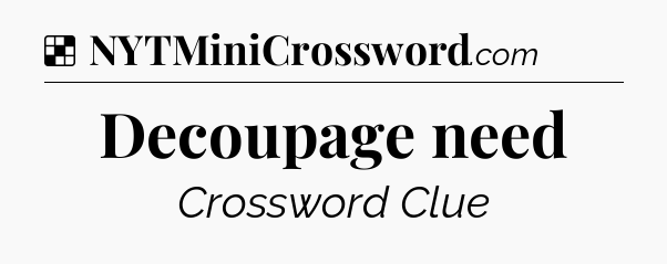 Solution: Decoupage need - NYT Crossword