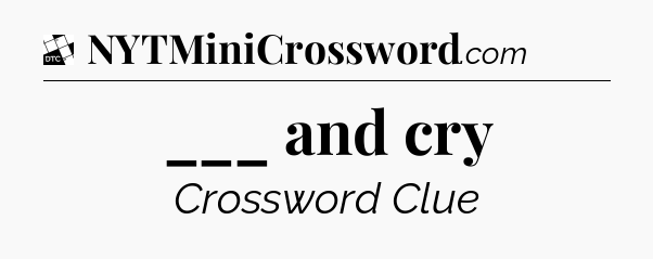 ___ and cry - Daily Themed Classic Crossword