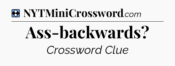 Solution: Ass-backwards - NYT Mini Crossword
