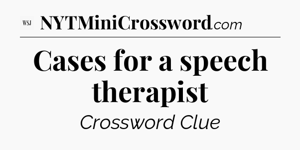 Cases for a speech therapist - WSJ Crossword