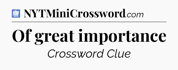Of great importance Puzzle Page Crossword Clue