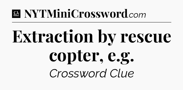 Extraction by rescue copter, e.g - LA Times Crossword