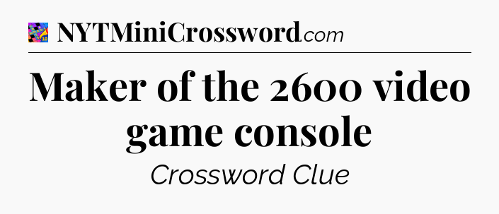 Maker of the 2600 video game console Crossword Clue