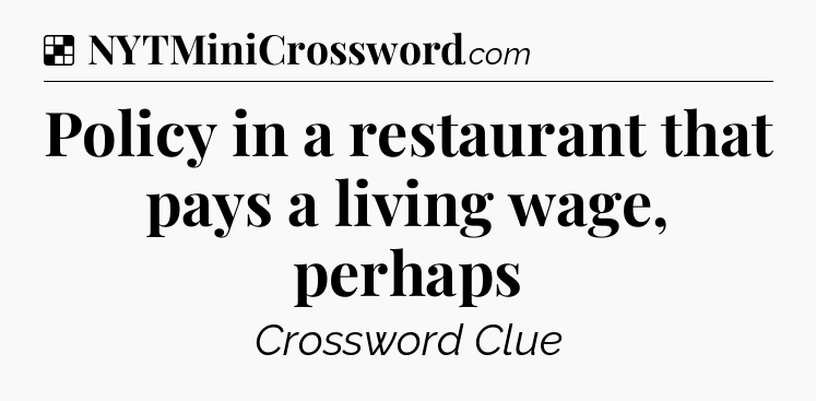 Solution: Policy in a restaurant that pays a living wage, perhaps - NYT Crossword