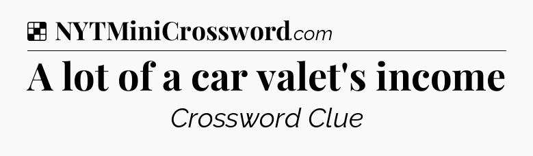 Solution: A lot of a car valet's income - NYT Crossword