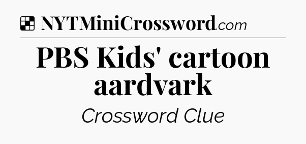 Solution: PBS Kids' cartoon aardvark - NYT Crossword