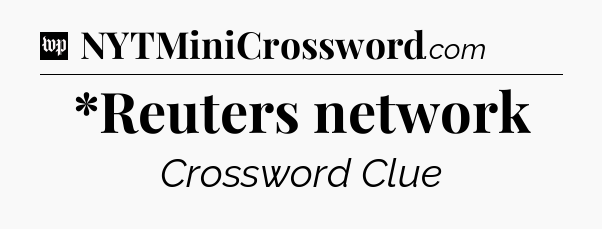 *Reuters network Crossword Clue