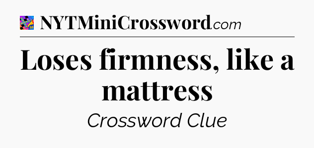 Loses firmness, like a mattress Crossword Clue
