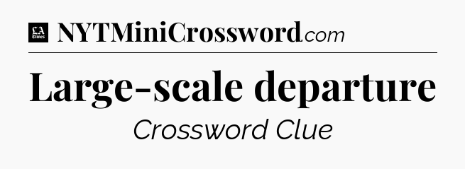 Large-scale departure - LA Times Crossword