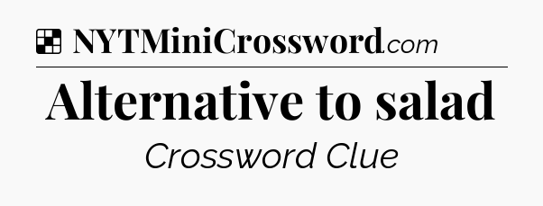 Solution: Alternative to salad - NYT Crossword