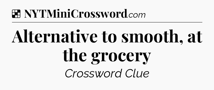 Solution: Alternative to smooth, at the grocery - NYT Crossword
