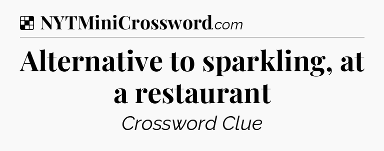 Solution: Alternative to sparkling, at a restaurant - NYT Crossword
