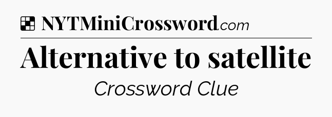 Solution: Alternative to satellite - NYT Crossword