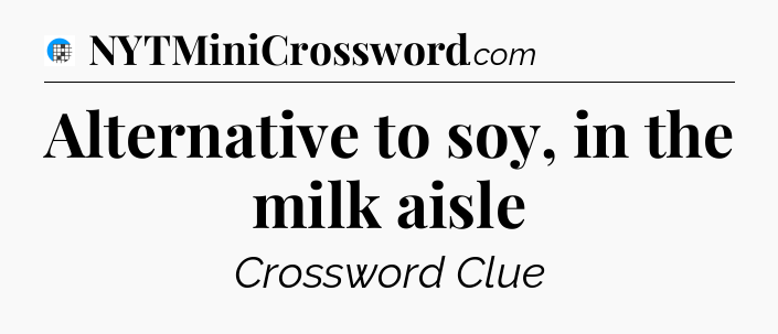 Alternative to soy, in the milk aisle Crossword Clue
