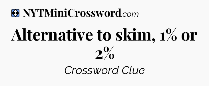 Solution: Alternative to skim, 1% or 2% - NYT Mini Crossword