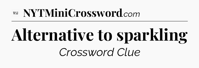 Alternative to sparkling - WSJ Crossword