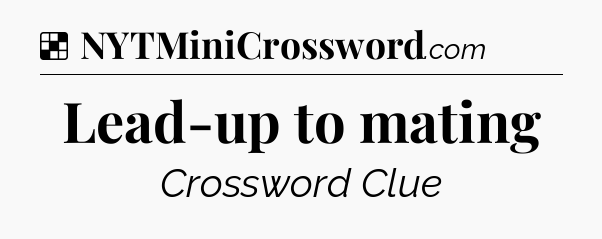 Solution: Lead-up to mating - NYT Crossword