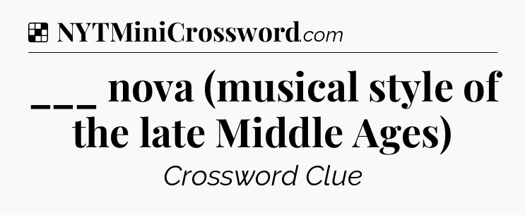 Solution: ___ nova (musical style of the late Middle Ages) - NYT Crossword