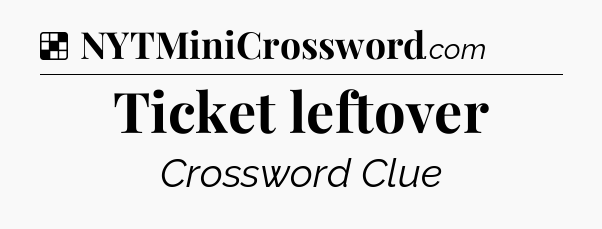 Solution: Ticket leftover - NYT Crossword