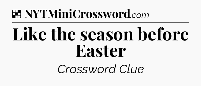 Solution: Like the season before Easter - NYT Crossword