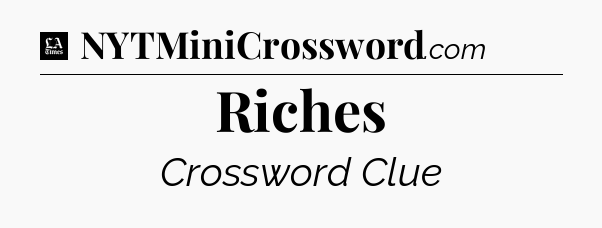 Riches - LA Times Crossword