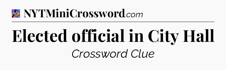 Elected official in City Hall Crossword Clue