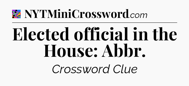 Elected official in the House: Abbr Crossword Clue
