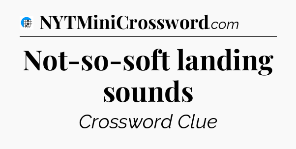 Not-so-soft landing sounds Crossword Clue