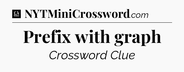 Prefix with graph - LA Times Crossword