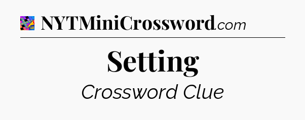 Setting Crossword Clue
