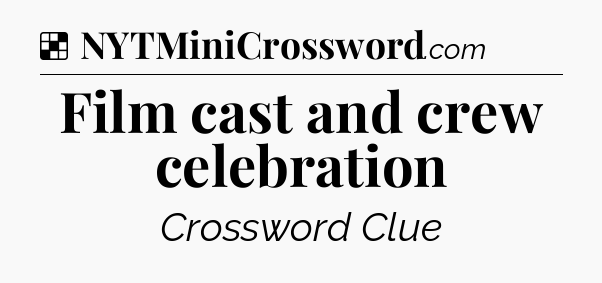 Solution: Film cast and crew celebration - NYT Crossword