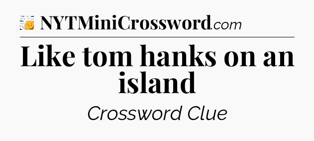 Like tom hanks on an island - 7 Little Words