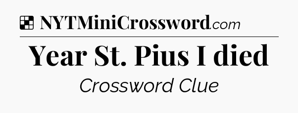 Solution: Year St. Pius I died - NYT Crossword